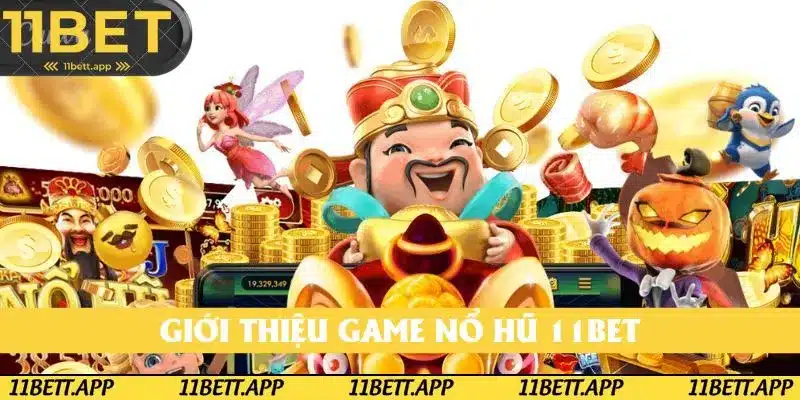 Giới thiệu game nổ hũ 11BET Giới thiệu game nổ hũ 11BET
