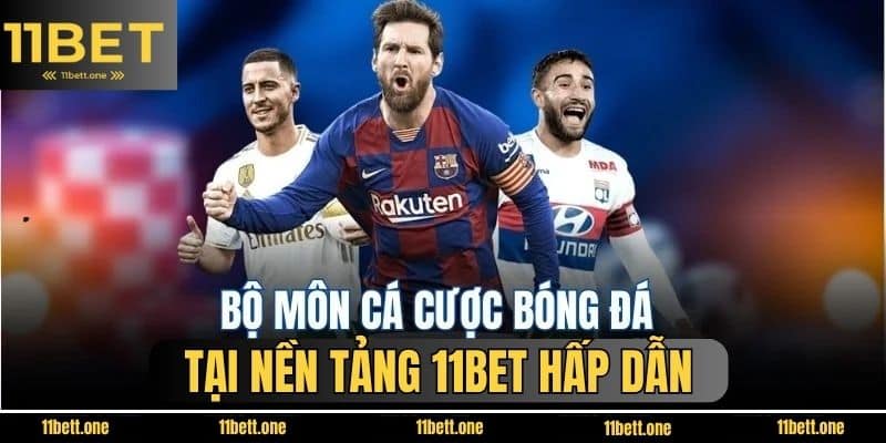 Bộ môn cá cược bóng đá tại nền tảng 11BET hấp dẫn